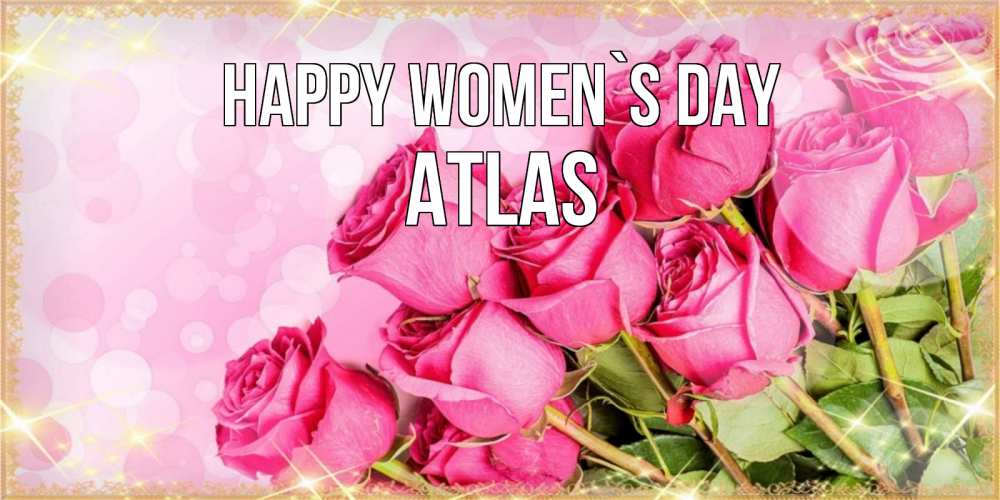 Greetings card с именем, Atlas happy women`s day красивая новая подписанная открытка для девушки на 8 марта Greetings with text for free download 